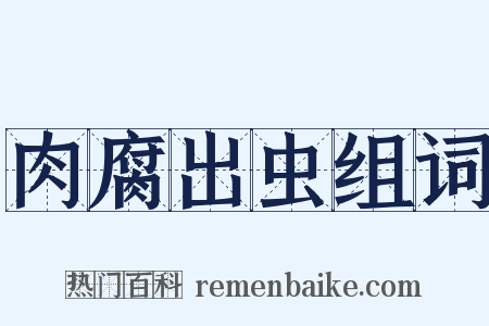 肉腐出虫组词是什么意思的图片